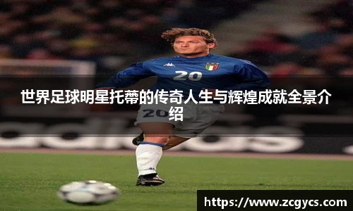 世界足球明星托蔕的传奇人生与辉煌成就全景介绍